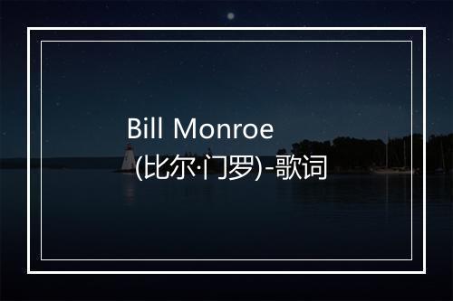 Bill Monroe (比尔·门罗)-歌词