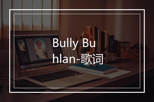 Bully Buhlan-歌词