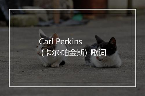 Carl Perkins (卡尔·帕金斯)-歌词