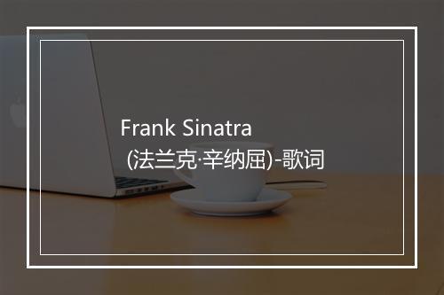 Frank Sinatra (法兰克·辛纳屈)-歌词