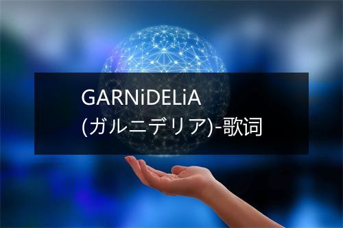 GARNiDELiA (ガルニデリア)-歌词