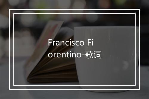 Francisco Fiorentino-歌词