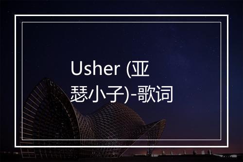 Usher (亚瑟小子)-歌词