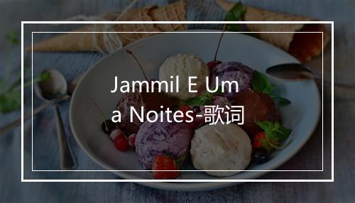 Jammil E Uma Noites-歌词