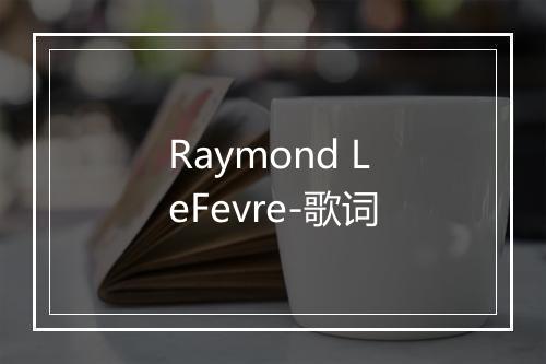 Raymond LeFevre-歌词