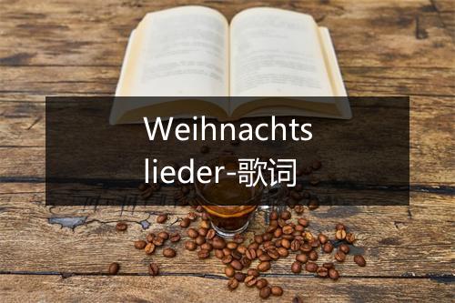 Weihnachtslieder-歌词