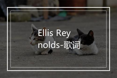 Ellis Reynolds-歌词