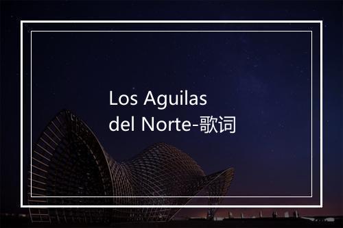 Los Aguilas del Norte-歌词