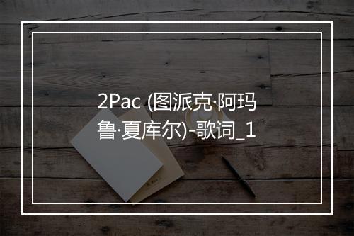 2Pac (图派克·阿玛鲁·夏库尔)-歌词_1