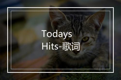 Todays Hits-歌词