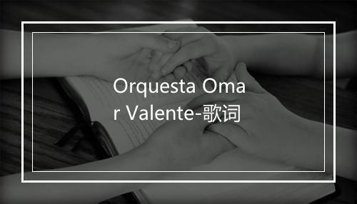 Orquesta Omar Valente-歌词