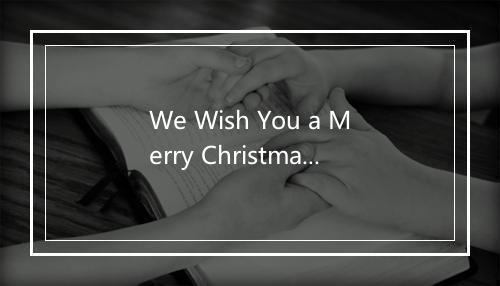 We Wish You a Merry Christmas-歌词_32