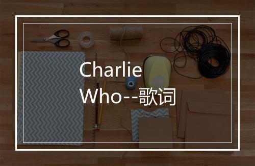 Charlie Who--歌词