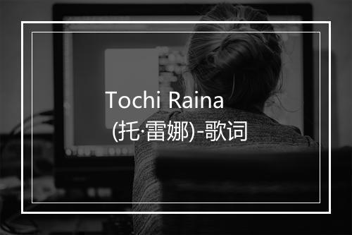 Tochi Raina (托·雷娜)-歌词