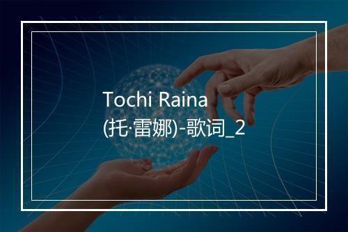 Tochi Raina (托·雷娜)-歌词_2