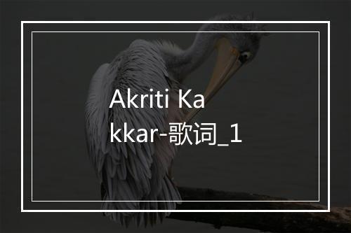 Akriti Kakkar-歌词_1