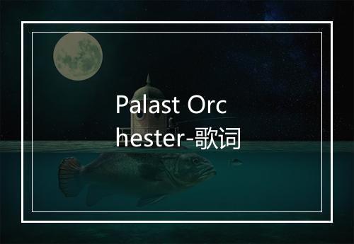 Palast Orchester-歌词