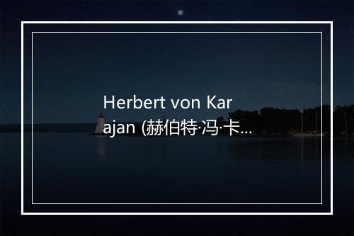 Herbert von Karajan (赫伯特·冯·卡拉扬)-歌词