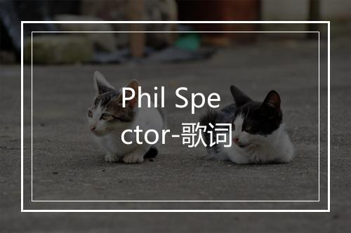 Phil Spector-歌词