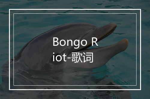 Bongo Riot-歌词