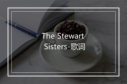 The Stewart Sisters-歌词