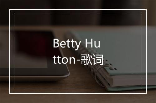 Betty Hutton-歌词