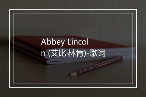 Abbey Lincoln (艾比·林肯)-歌词