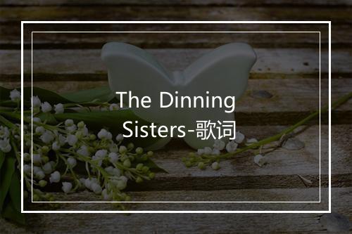 The Dinning Sisters-歌词