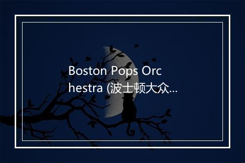 Boston Pops Orchestra (波士顿大众管弦乐团)-歌词