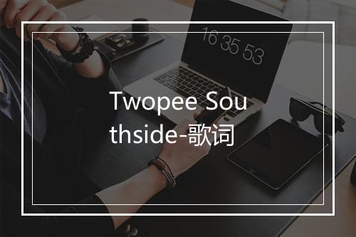 Twopee Southside-歌词