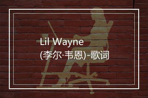 Lil Wayne (李尔·韦恩)-歌词