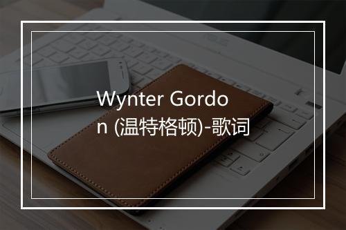 Wynter Gordon (温特格顿)-歌词