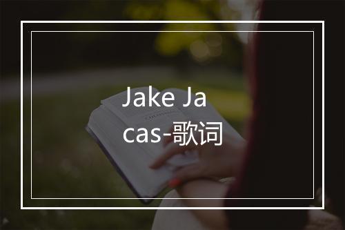 Jake Jacas-歌词