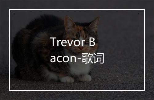 Trevor Bacon-歌词