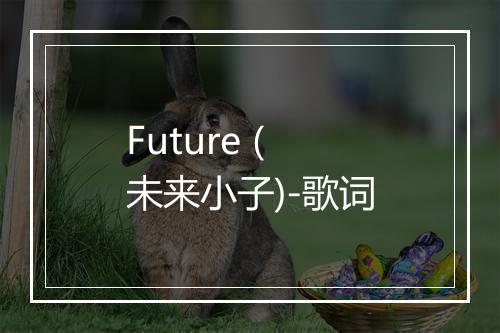 Future (未来小子)-歌词