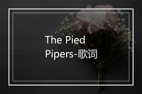 The Pied Pipers-歌词