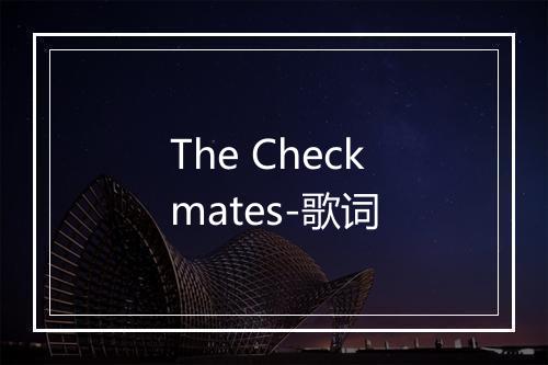 The Checkmates-歌词