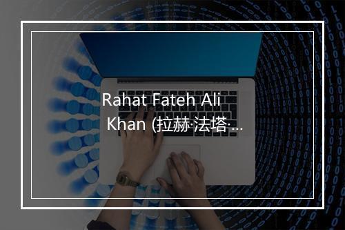 Rahat Fateh Ali Khan (拉赫·法塔·阿里·罕)-歌词