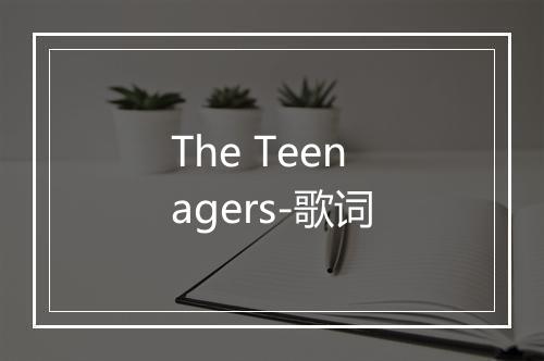 The Teenagers-歌词