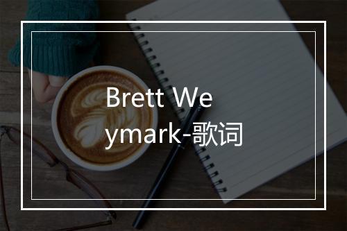 Brett Weymark-歌词