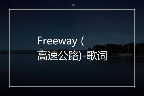 Freeway (高速公路)-歌词