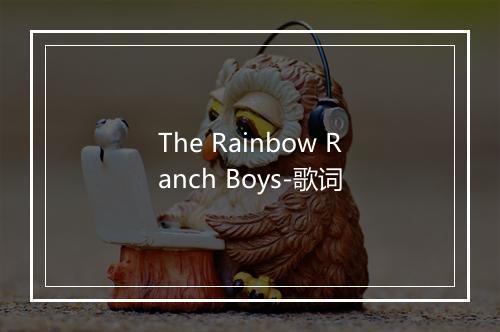 The Rainbow Ranch Boys-歌词