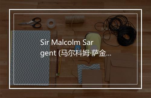 Sir Malcolm Sargent (马尔科姆·萨金特)-歌词