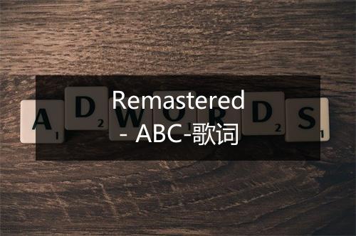 Remastered - ABC-歌词