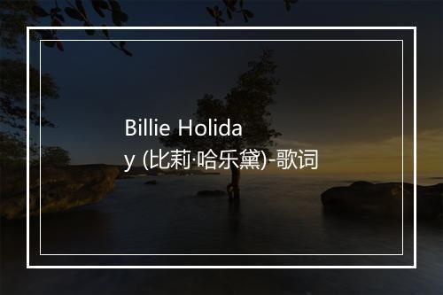 Billie Holiday (比莉·哈乐黛)-歌词