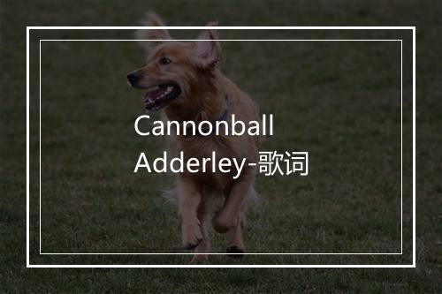 Cannonball Adderley-歌词