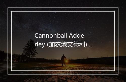 Cannonball Adderley (加农炮艾德利)-歌词_1