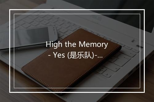 High the Memory - Yes (是乐队)-歌词