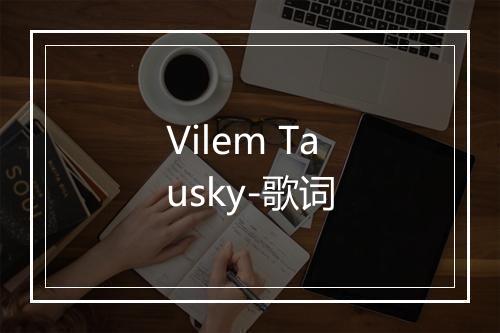 Vilem Tausky-歌词