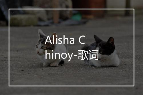 Alisha Chinoy-歌词